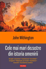 Title: Cele mai mari dezastre din istoria omenirii, Author: John Withington