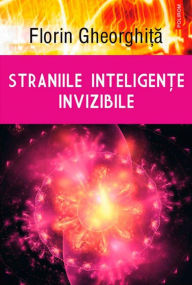 Title: Straniile inteligen?e invizibile, Author: Gheorghi?a Florin