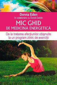 Title: Mic ghid de medicina energetica. De la tratarea afec?iunilor obi?nuite la un program zilnic de exerci?ii, Author: Donna Eden