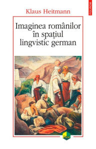 Title: Imaginea românilor în spa?iul lingvistic german, Author: Klaus Heitmann