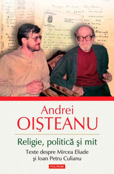 Religie, politica ?i mit. Texte despre Mircea Eliade ?i Ioan Petru Culianu