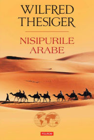 Title: Nisipurile arabe, Author: Wilfred Thesiger