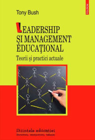 Title: Leadership ?i management educa?ional. Teorii ?i practici actuale, Author: Tony Bush