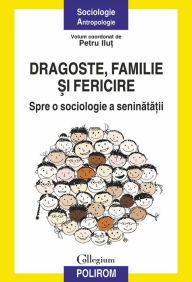 Title: Dragoste, familie şi fericire: spre o sociologie a seninătăţii, Author: Petru (coord.) Iluţ