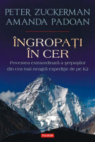 Title: Îngropaţi în cer: povestea extraordinară a şerpaşilor din cea mai neagră expediţie de pe K2, Author: Peter Zuckerman