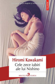 Title: Cele zece iubiri ale lui Nishino, Author: Hiromi Kawakami
