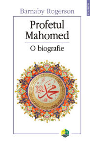 Title: Profetul Mahomed: o biografie, Author: Barnaby Rogerson