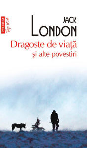 Title: Dragoste de viata si alte povestiri, Author: Jack London