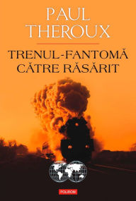 Title: Trenul-fantomă către Răsărit, Author: Paul Theroux