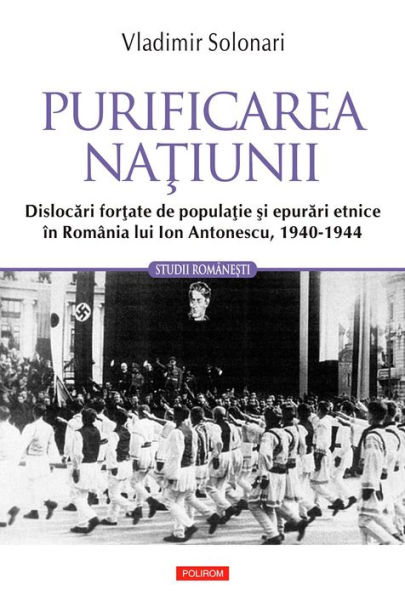 Purificarea natiunii: dislocari fortate de populatie si epurari etnice în România lui Ion Antonescu: 1940-1944