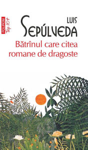 Title: Bătrînul care citea romane de dragoste, Author: Luis Sepúlveda