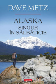 Title: Alaska. Singur în sălbăticie, Author: Dave Metz
