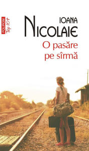 Title: O pasăre pe sîrmă, Author: Ioana Nicolaie