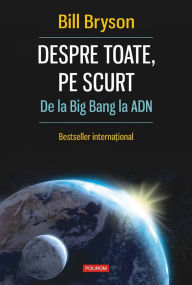 Title: Despre toate, pe scurt: de la Big Bang la ADN, Author: Bill Bryson