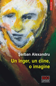 Title: Un înger, un cîine, o imagine, Author: Şerban Alexandru