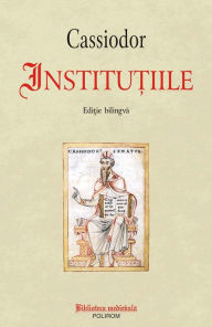 Title: Institu?iile. Edi?ie bilingva, Author: Flavius Magnus Aurelius Cassiodor