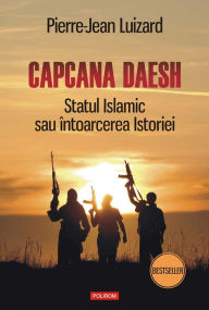 Title: Capcana Daesh: Statul Islamic sau întoarcerea Istoriei, Author: Pierre-Jean Luizard
