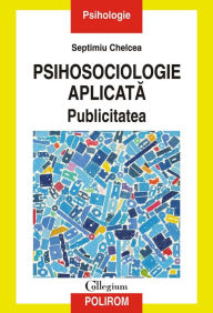 Title: Psihosociologie aplicată. Publicitatea, Author: Septimiu Chelcea