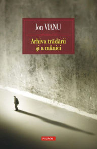 Title: Arhiva tradarii ?i a mâniei, Author: Ion Vianu