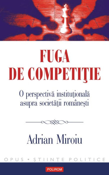 Fuga de competi?ie. O perspectiva institu?ionala asupra societa?ii române?ti