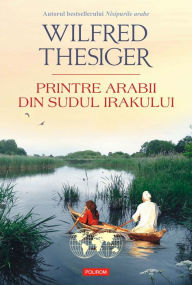 Title: Printre arabii din sudul Irakului, Author: Wilfred Thesiger