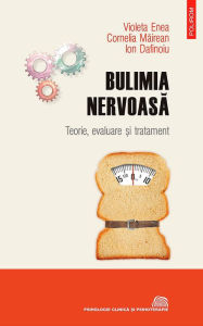 Title: Bulimia nervoasa. Teorie, evaluare ?i tratament, Author: Violeta Enea