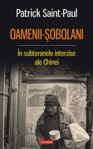 Title: Oamenii-?obolani. În subteranele interzise ale Chinei, Author: Patrick Saint-Paul