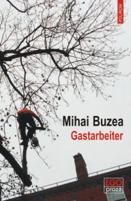 Title: Gastarbeiter, Author: Mihai Buzea