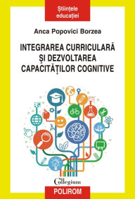 Title: Integrarea curriculara ?i dezvoltarea capacita?ilor cognitive, Author: Anca Popovici Borzea