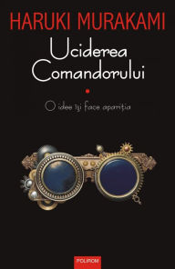 Title: Uciderea Comandorului (vol. I): O idee îsi face aparitia, Author: Haruki Murakami