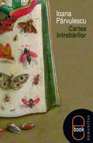 Title: Cartea intrebarilor, Author: Parvulescu Ioana