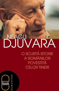 Title: O scurta istorie a romanilor povestita celor tineri, Author: Djuvara Neagu