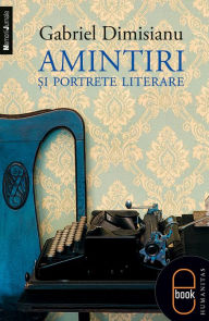 Title: Amintiri si portrete literare, Author: Dimisianu Gabriel