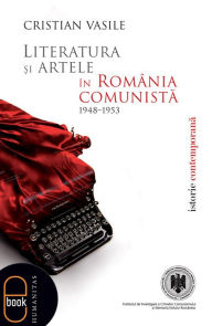 Title: Literatura si artele in Romania comunista 1948-1953, Author: Vasile Cristian