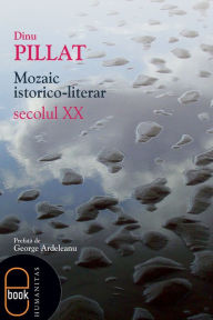Title: Mozaic istorico-literar. Secolul XX, Author: Pillat Dinu