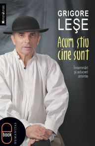 Title: Acum stiu cine sunt. Insemnari si aduceri aminte, Author: Lese Grigore