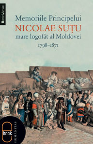 Title: Memoriile Principelui Nicolae Sutu, mare logofat al Moldovei 1789-1871, Author: Sutu Nicolae