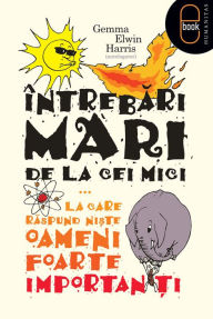 Title: Intrebari mari de la cei mici ...la care raspund niste oameni foarte importanti, Author: Elwin Gemma