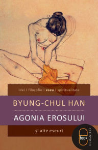 Title: Agonia erosului si alte eseuri, Author: Han Byung-Chul