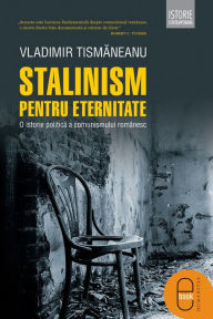 Title: Stalinism pentru eternitate. O istorie politica a comunismului romanesc, Author: Tismaneanu Vladimir
