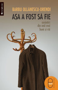 Title: Asa a fost sa fie. Amintiri din anii mei buni si rai, Author: Ollanescu-Orendi Barbu