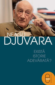Title: Există istorie adevarată?, Author: Djuvara Neagu