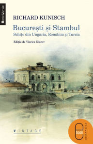 Title: Bucuresti şi Stambul. Schiţe din Ungaria, România şi Turcia, Author: Kunisch Richard