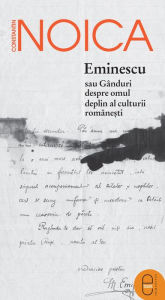 Title: Eminescu sau ganduri despre omul deplin al culturii romanesti, Author: Noica Constantin