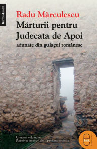 Title: Marturii pentru Judecata de apoi adunate din Gulagul Romanesc, Author: Marculescu Radu