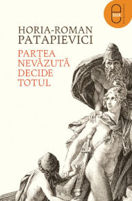 Title: Partea nevazuta decide totul, Author: Patapievici Horia-Roman