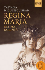 Title: Regina Maria. Ultima dorinta, Author: Niculescu Tatiana
