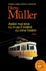 Title: Astăzi mai bine nu m-aş fi întâlnit cu mine însămi, Author: Herta Müller