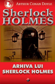 Title: Arhiva lui Sherlock Holmes, Author: Arthur Conan Doyle