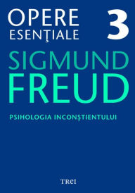 Title: Opere esentiale, vol. 3 - Psihologia inconstientului, Author: Sigmund Freud